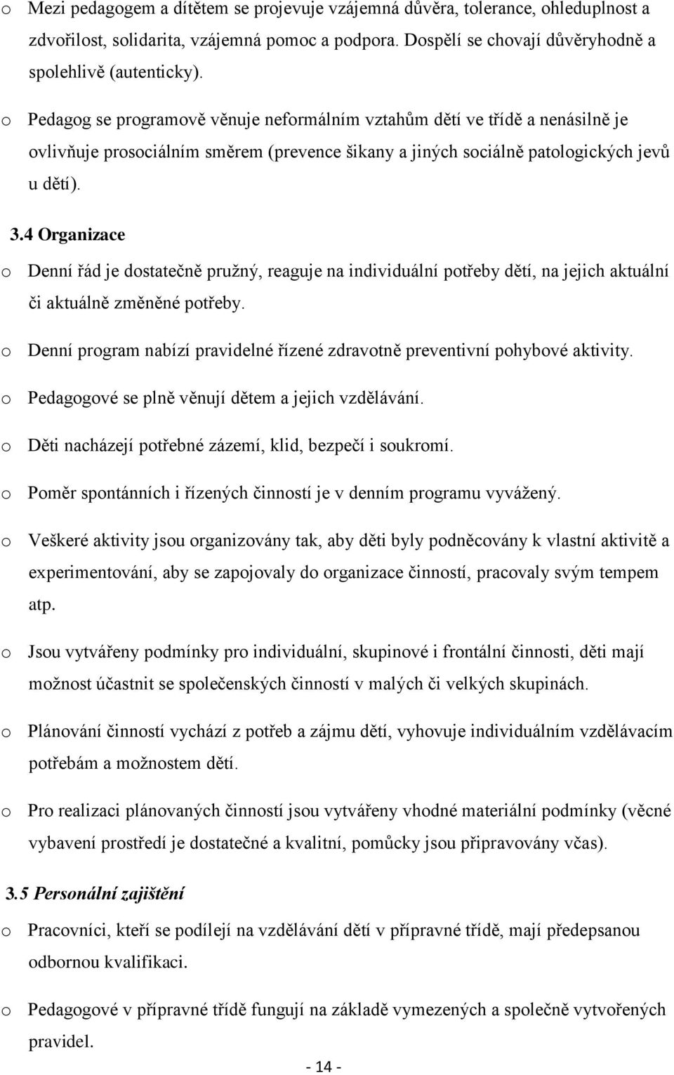 4 Organizace o Denní řád je dostatečně pružný, reaguje na individuální potřeby dětí, na jejich aktuální či aktuálně změněné potřeby.