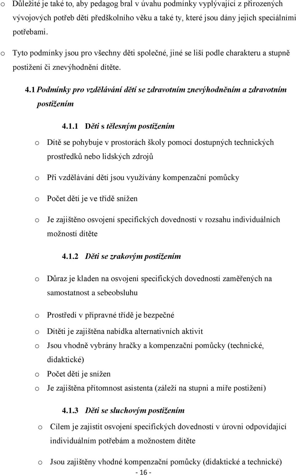 1 Podmínky pro vzdělávání dětí se zdravotním znevýhodněním a zdravotním postižením 4.1.1 Děti s tělesným postižením o Dítě se pohybuje v prostorách školy pomocí dostupných technických prostředků nebo