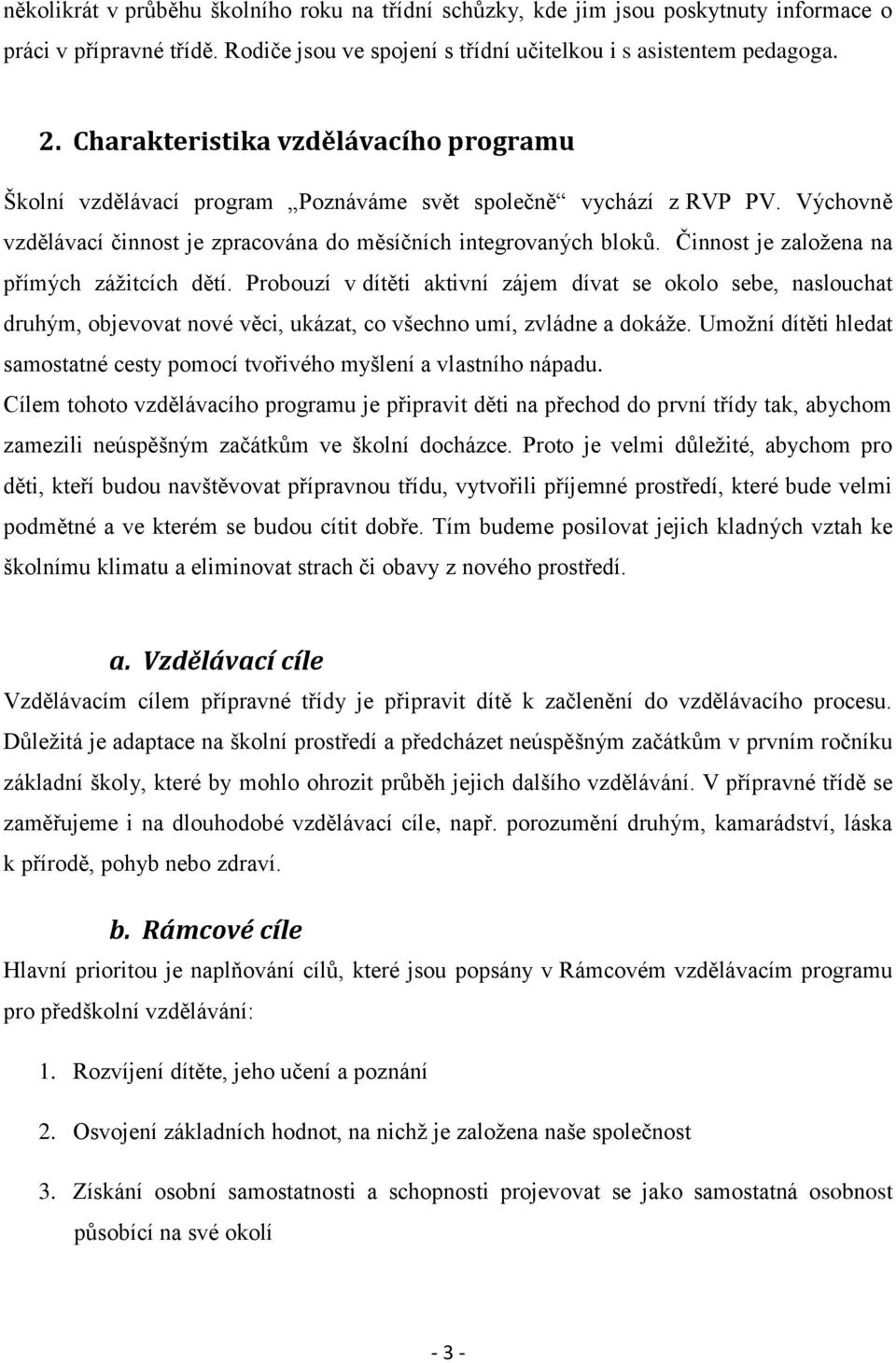 Činnost je založena na přímých zážitcích dětí. Probouzí v dítěti aktivní zájem dívat se okolo sebe, naslouchat druhým, objevovat nové věci, ukázat, co všechno umí, zvládne a dokáže.