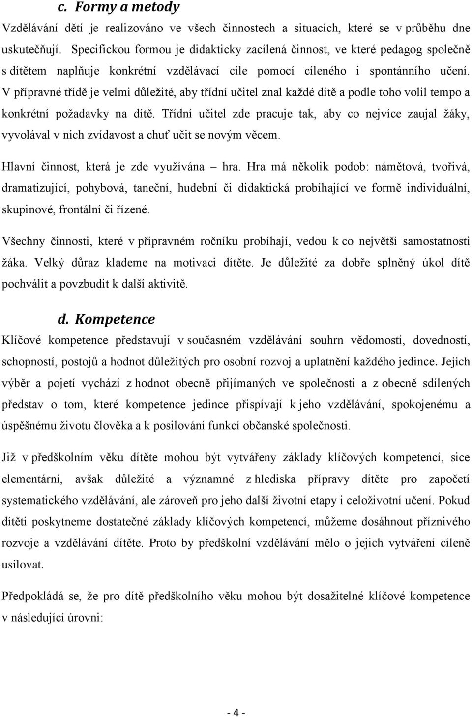 V přípravné třídě je velmi důležité, aby třídní učitel znal každé dítě a podle toho volil tempo a konkrétní požadavky na dítě.