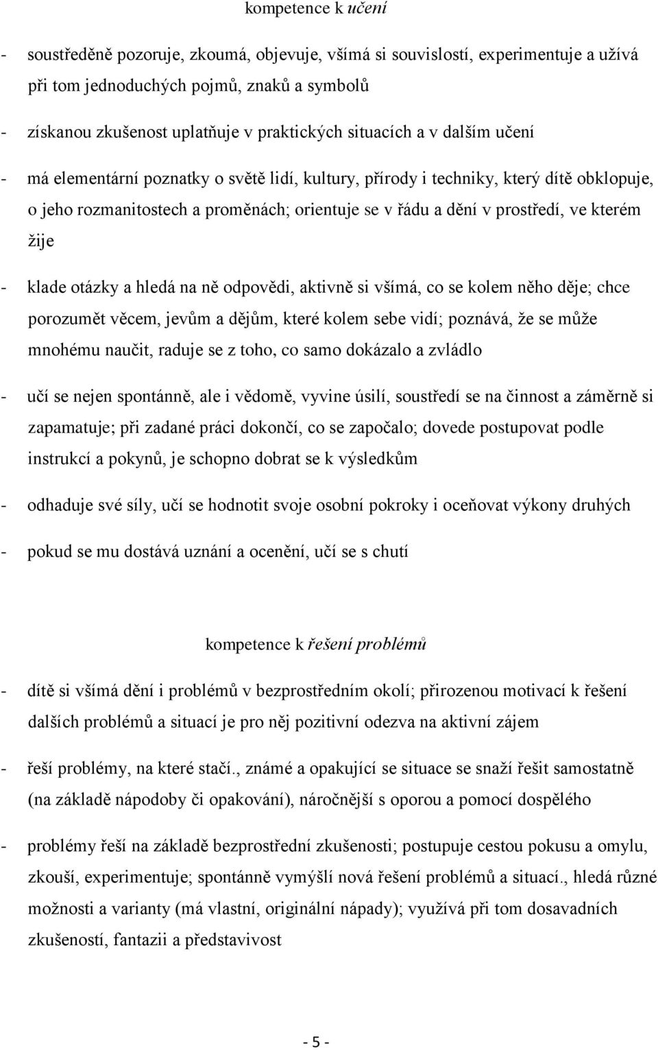 kterém žije - klade otázky a hledá na ně odpovědi, aktivně si všímá, co se kolem něho děje; chce porozumět věcem, jevům a dějům, které kolem sebe vidí; poznává, že se může mnohému naučit, raduje se z