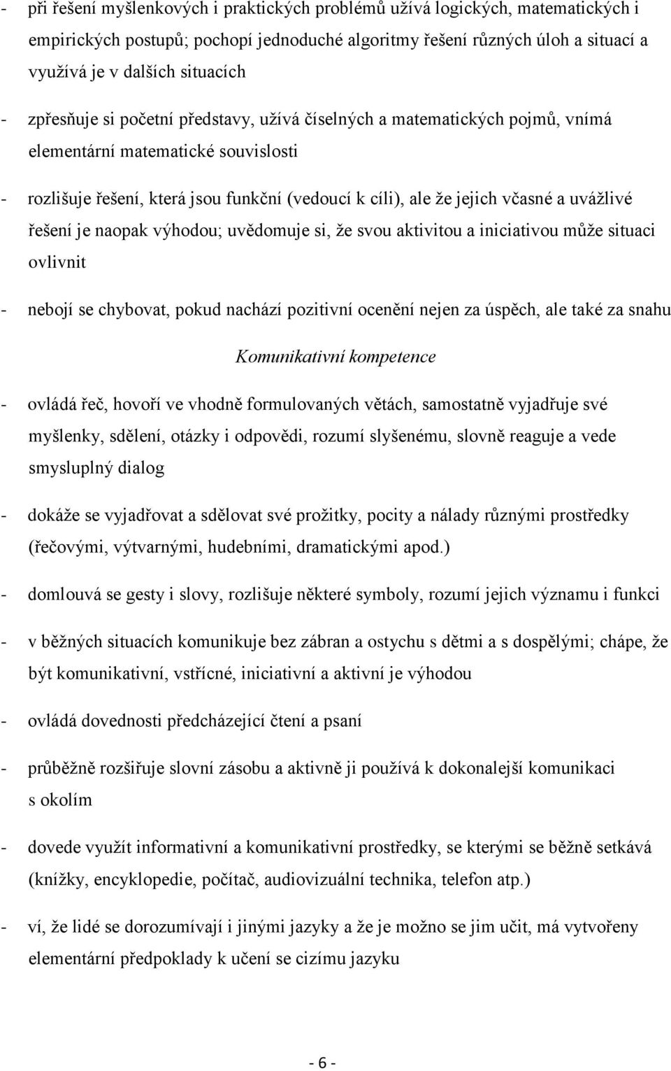 uvážlivé řešení je naopak výhodou; uvědomuje si, že svou aktivitou a iniciativou může situaci ovlivnit - nebojí se chybovat, pokud nachází pozitivní ocenění nejen za úspěch, ale také za snahu