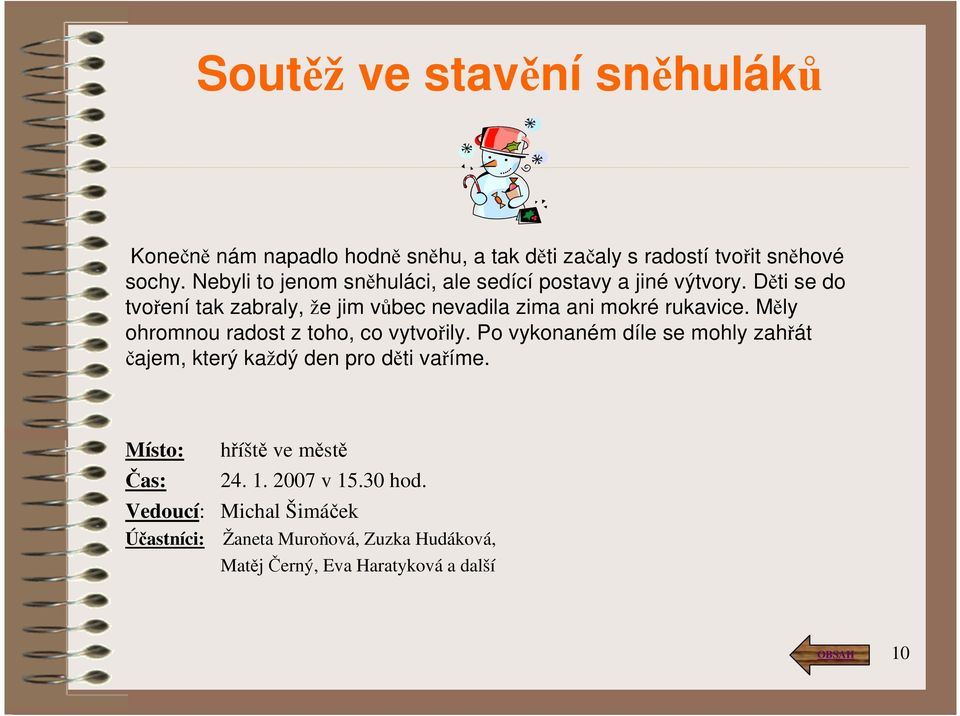 Děti se do tvoření tak zabraly, že jim vůbec nevadila zima ani mokré rukavice. Měly ohromnou radost z toho, co vytvořily.