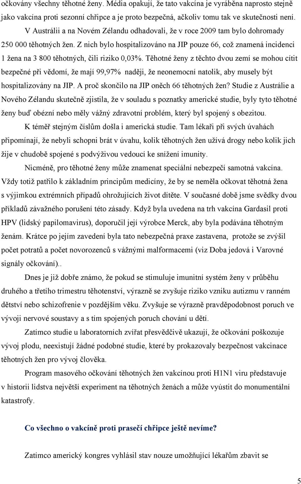 Z nich bylo hospitalizováno na JIP pouze 66, což znamená incidenci 1 žena na 3 800 těhotných, čili riziko 0,03%.