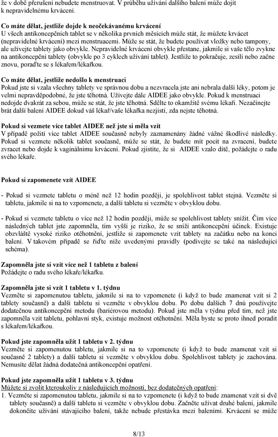 Může se stát, že budete používat vložky nebo tampony, ale užívejte tablety jako obvykle.
