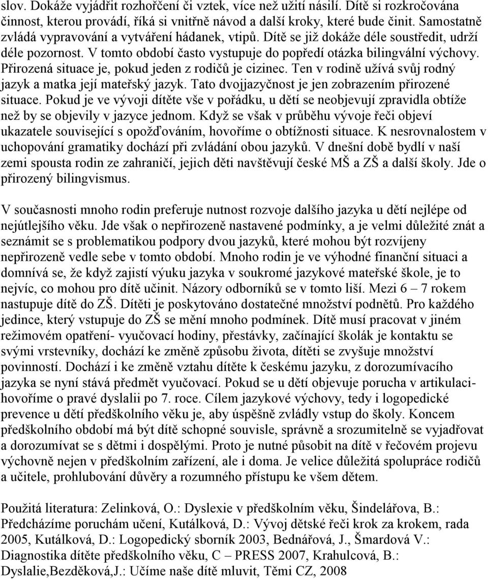 Přirozená situace je, pokud jeden z rodičů je cizinec. Ten v rodině užívá svůj rodný jazyk a matka její mateřský jazyk. Tato dvojjazyčnost je jen zobrazením přirozené situace.