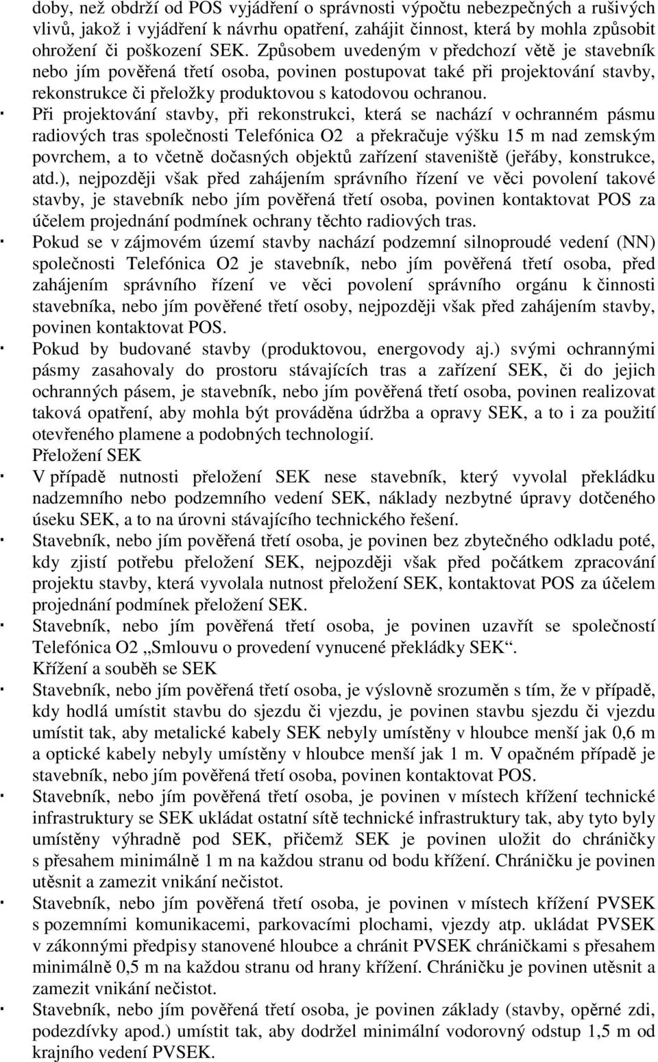 Při projektování stavby, při rekonstrukci, která se nachází v ochranném pásmu radiových tras společnosti Telefónica O2 a překračuje výšku 15 m nad zemským povrchem, a to včetně dočasných objektů