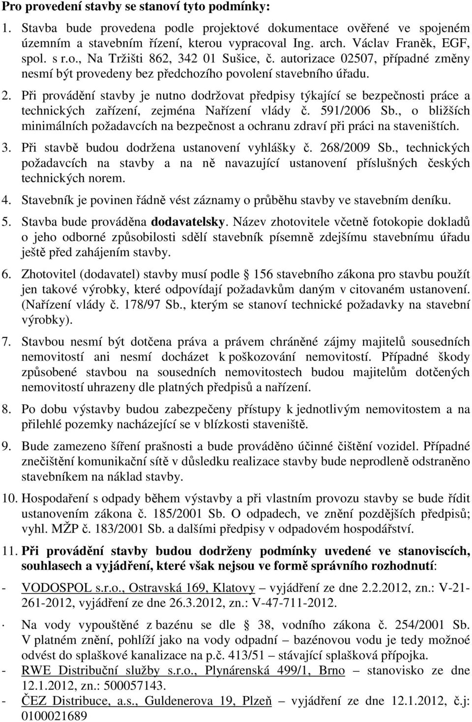 Při provádění stavby je nutno dodržovat předpisy týkající se bezpečnosti práce a technických zařízení, zejména Nařízení vlády č. 591/2006 Sb.