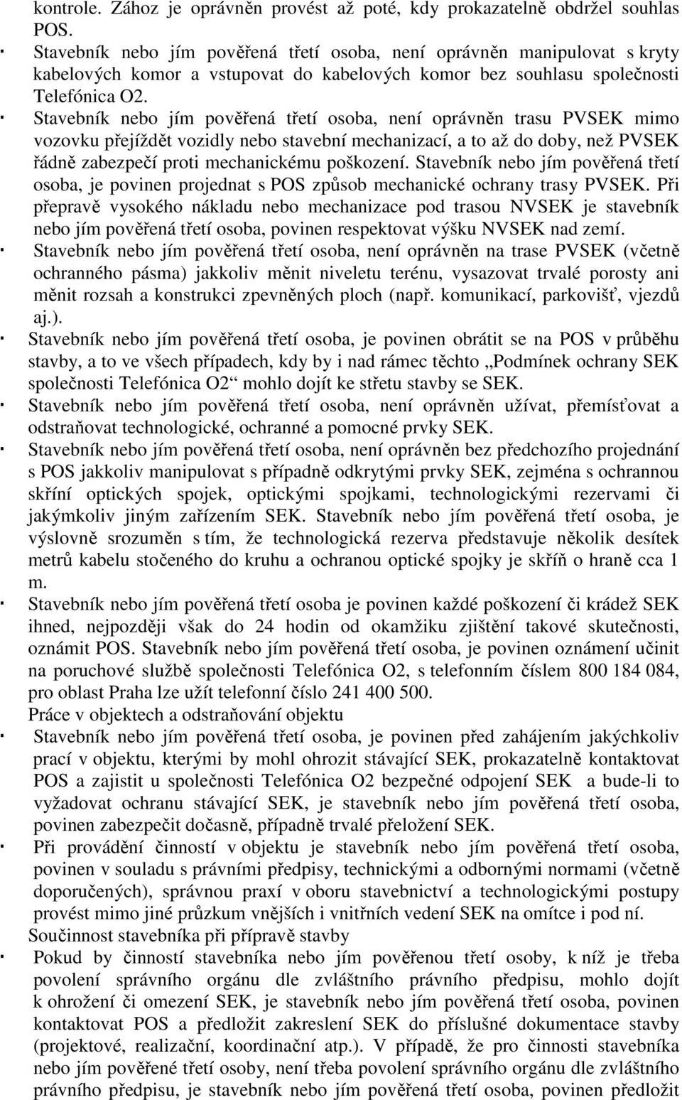 Stavebník nebo jím pověřená třetí osoba, není oprávněn trasu PVSEK mimo vozovku přejíždět vozidly nebo stavební mechanizací, a to až do doby, než PVSEK řádně zabezpečí proti mechanickému poškození.