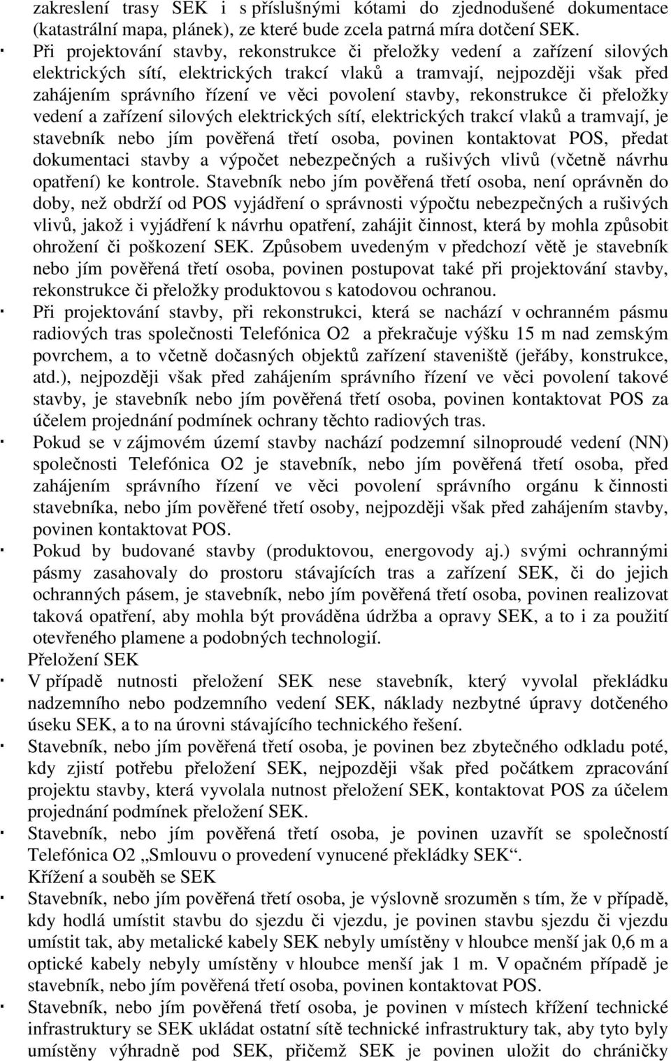 stavby, rekonstrukce či přeložky vedení a zařízení silových elektrických sítí, elektrických trakcí vlaků a tramvají, je stavebník nebo jím pověřená třetí osoba, povinen kontaktovat POS, předat