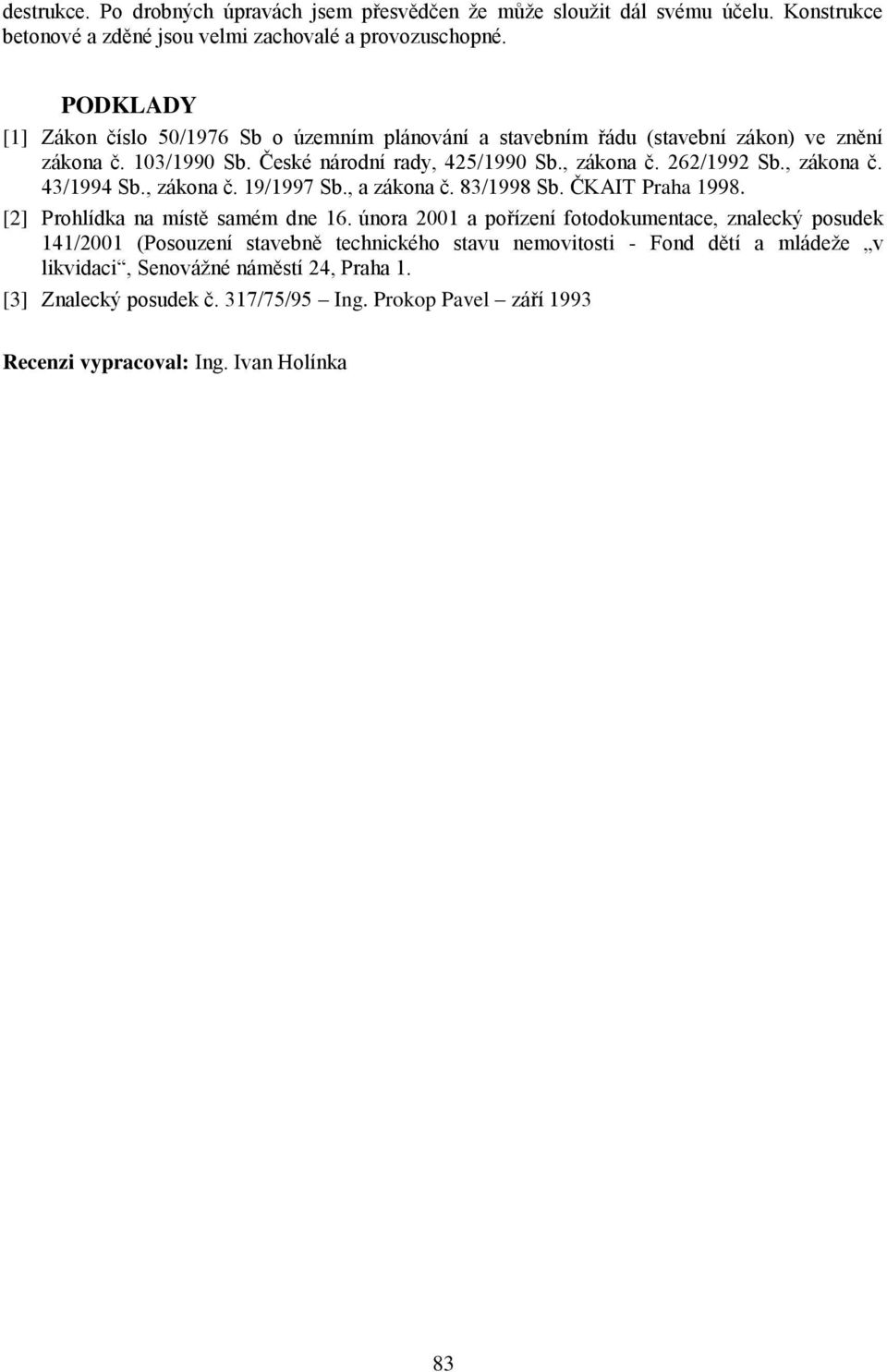 , zákona č. 43/1994 Sb., zákona č. 19/1997 Sb., a zákona č. 83/1998 Sb. ČKAIT Praha 1998. [2] Prohlídka na místě samém dne 16.