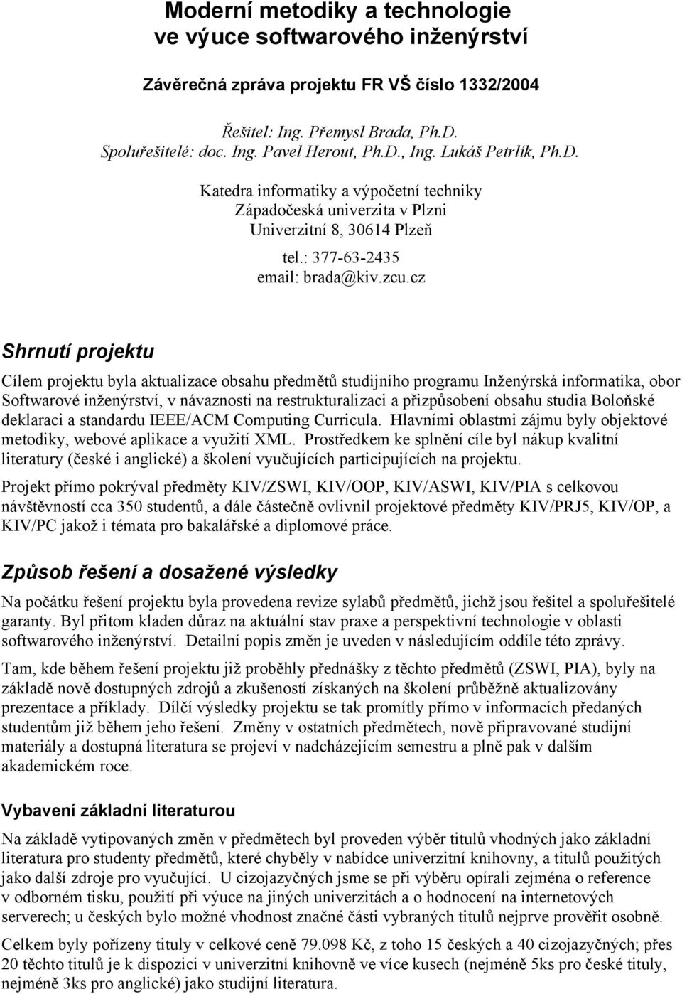 cz Shrnutí projektu Cílem projektu byla aktualizace obsahu předmětů studijního programu Inženýrská informatika, obor Softwarové inženýrství, v návaznosti na restrukturalizaci a přizpůsobení obsahu