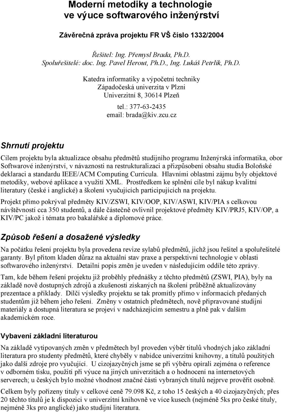 cz Shrnutí projektu Cílem projektu byla aktualizace obsahu předmětů studijního programu Inženýrská informatika, obor Softwarové inženýrství, v návaznosti na restrukturalizaci a přizpůsobení obsahu