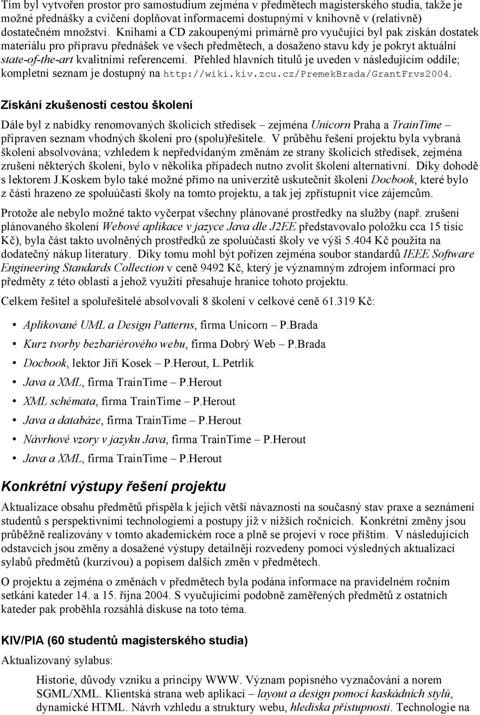 referencemi. Přehled hlavních titulů je uveden v následujícím oddíle; kompletní seznam je dostupný na http://wiki.kiv.zcu.cz/premekbrada/grantfrvs2004.