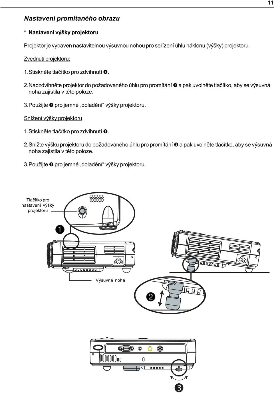 Nadzdvihnìte projektor do požadovaného úhlu pro promítání c a pak uvolnìte tlaèítko, aby se výsuvná noha zajistila v této poloze. 3.