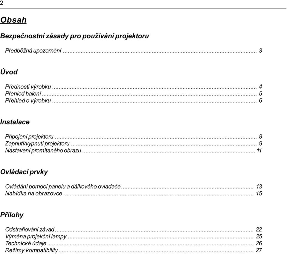 .. 9 Nastavení promítaného obrazu... 11 Ovládací prvky Ovládání pomocí panelu a dálkového ovladaèe.