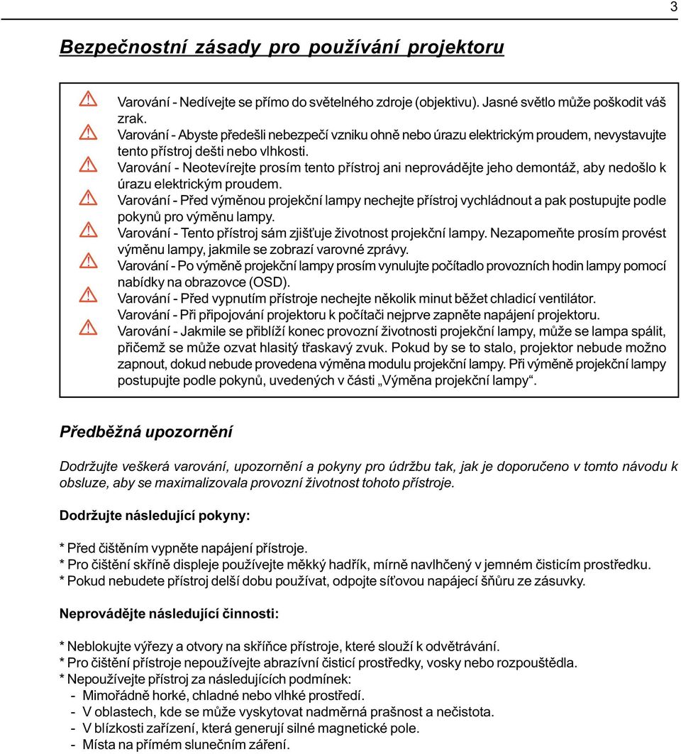 Varování - Neotevírejte prosím tento pøístroj ani neprovádìjte jeho demontáž, aby nedošlo k úrazu elektrickým proudem.