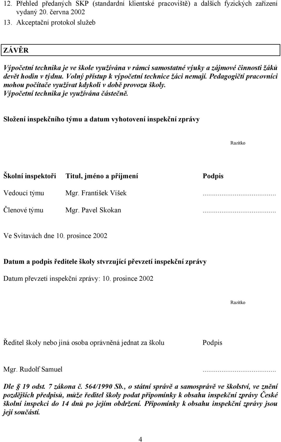 Pedagogičtí pracovníci mohou počítače využívat kdykoli v době provozu školy. Výpočetní technika je využívána částečně.