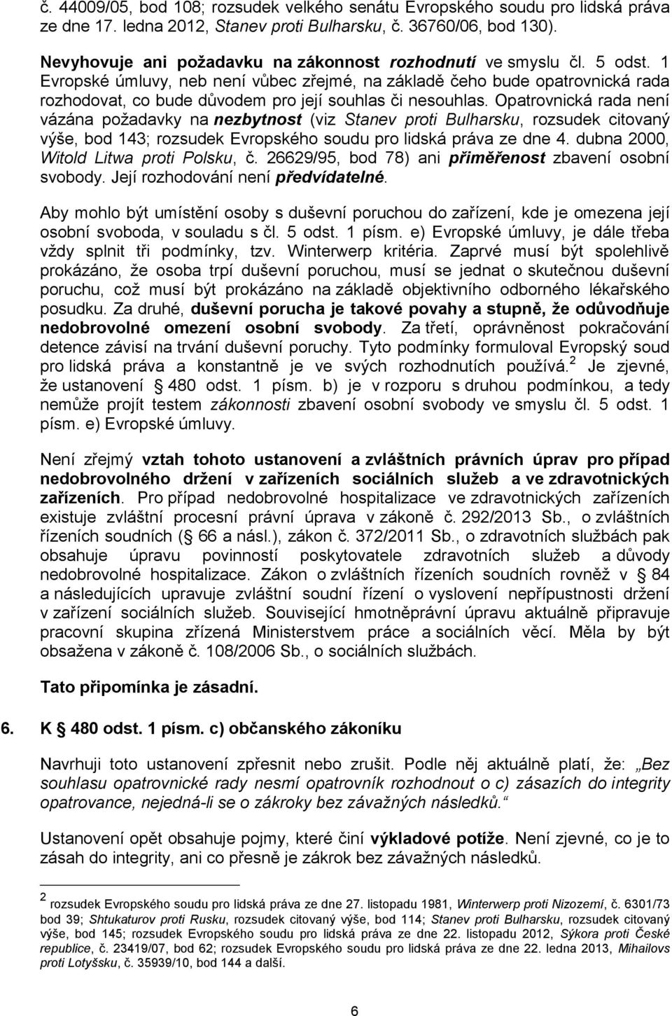 1 Evropské úmluvy, neb není vůbec zřejmé, na základě čeho bude opatrovnická rada rozhodovat, co bude důvodem pro její souhlas či nesouhlas.