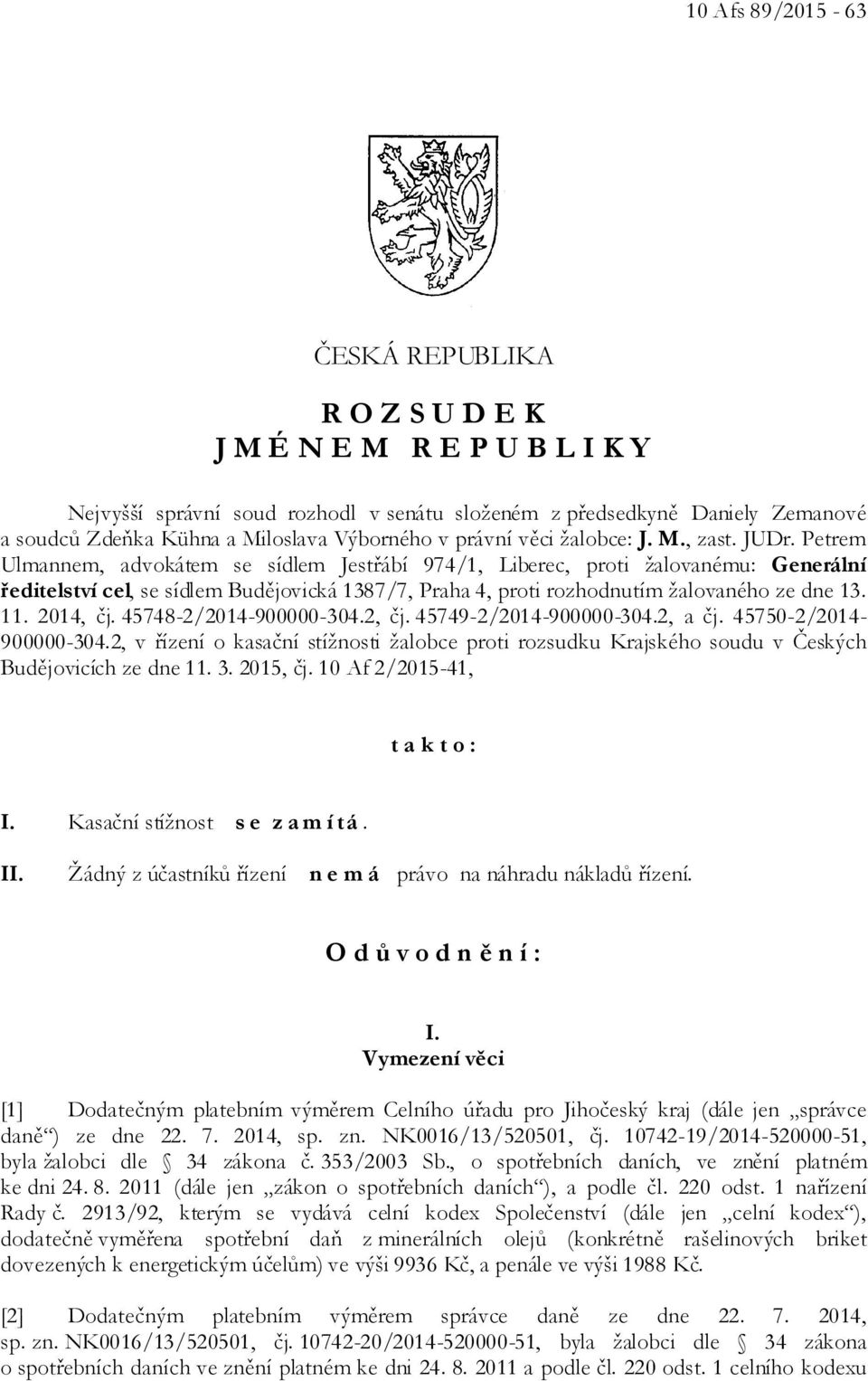 Petrem Ulmannem, advokátem se sídlem Jestřábí 974/1, Liberec, proti žalovanému: Generální ředitelství cel, se sídlem Budějovická 1387/7, Praha 4, proti rozhodnutím žalovaného ze dne 13. 11. 2014, čj.