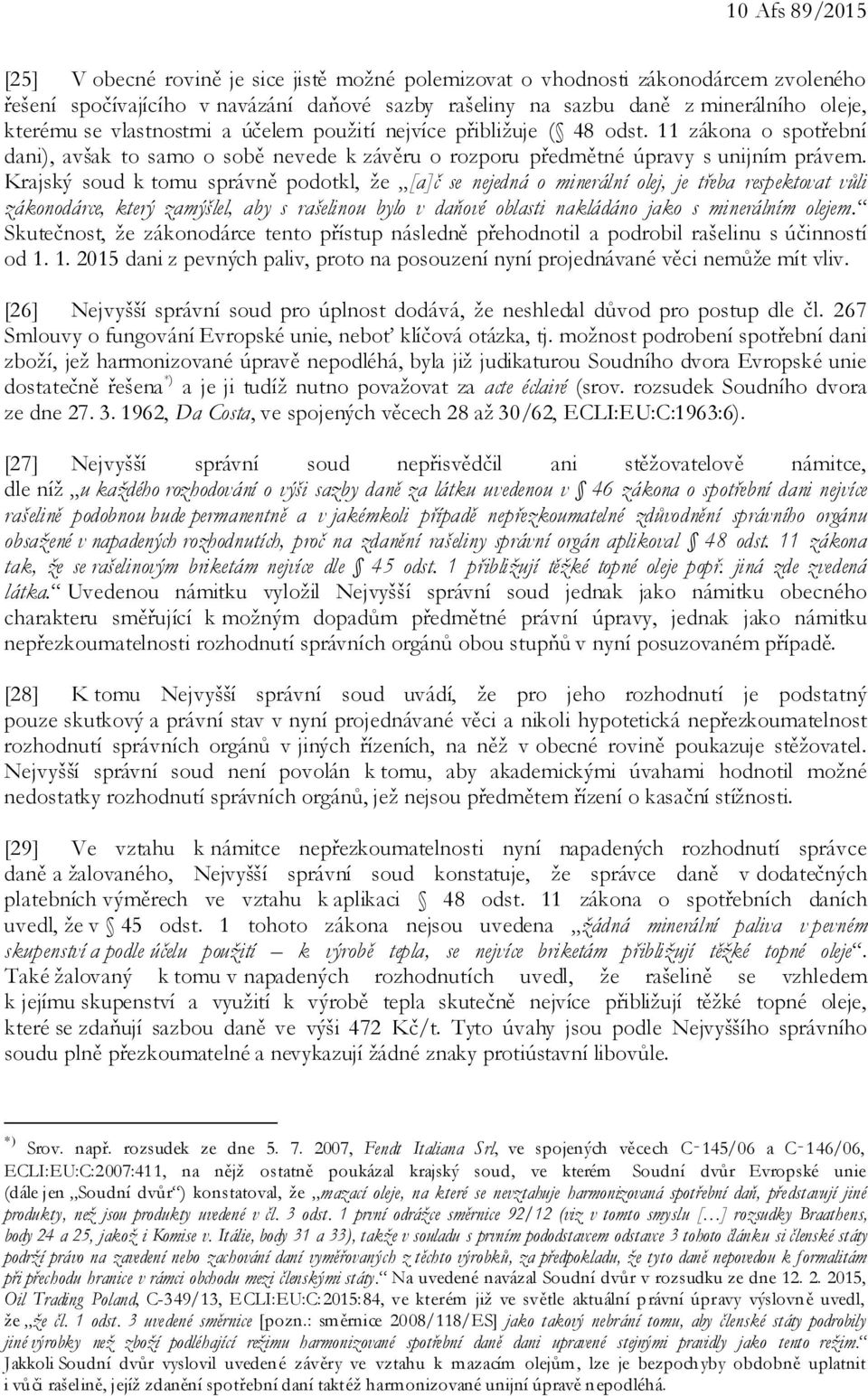 Krajský soud k tomu správně podotkl, že [a]č se nejedná o minerální olej, je třeba respektovat vůli zákonodárce, který zamýšlel, aby s rašelinou bylo v daňové oblasti nakládáno jako s minerálním