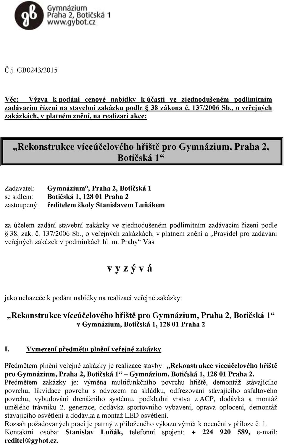 01 Praha 2 zastoupený: ředitelem školy Stanislavem Luňákem za účelem zadání stavební zakázky ve zjednodušeném podlimitním zadávacím řízení podle 38, zák. č. 137/2006 Sb.