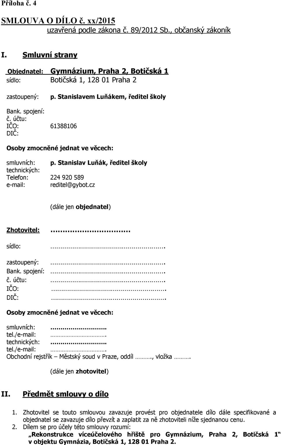 účtu: IČO: 61388106 DIČ: Osoby zmocněné jednat ve věcech: smluvních: p. Stanislav Luňák, ředitel školy technických: Telefon: 224 920 589 e-mail: reditel@gybot.