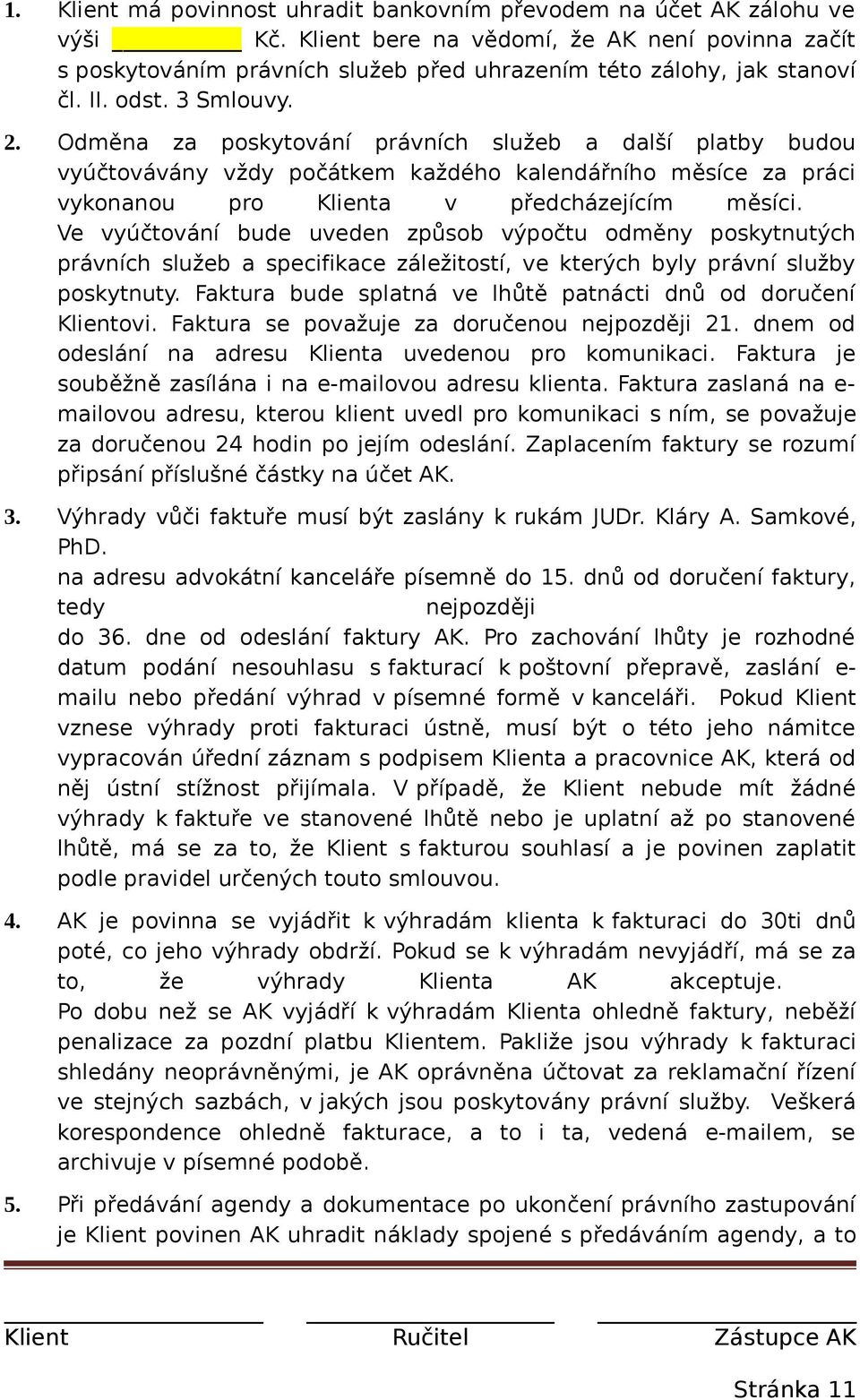 Odměna za poskytování právních služeb a další platby budou vyúčtovávány vždy počátkem každého kalendářního měsíce za práci vykonanou pro Klienta v předcházejícím měsíci.