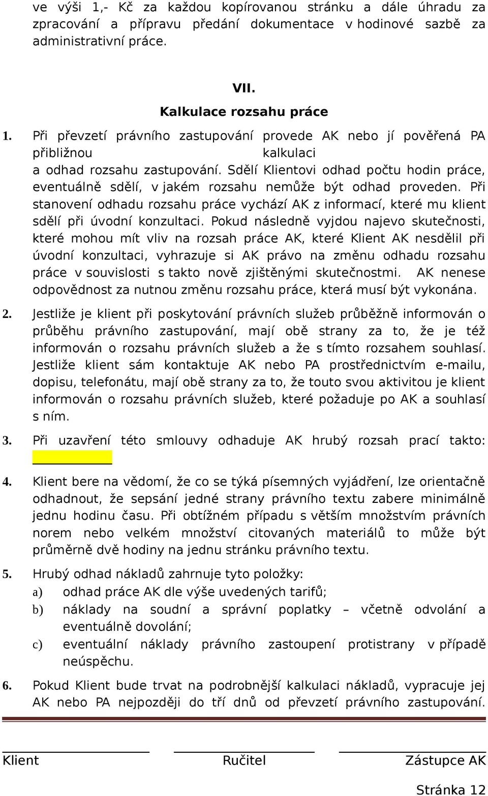 Sdělí Klientovi odhad počtu hodin práce, eventuálně sdělí, v jakém rozsahu nemůže být odhad proveden.