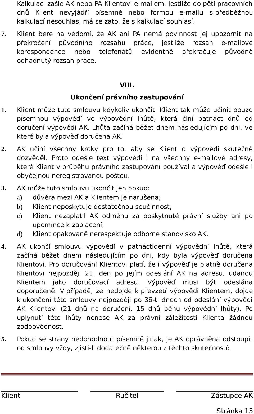 rozsah práce. VIII. Ukončení právního zastupování 1. Klient může tuto smlouvu kdykoliv ukončit.
