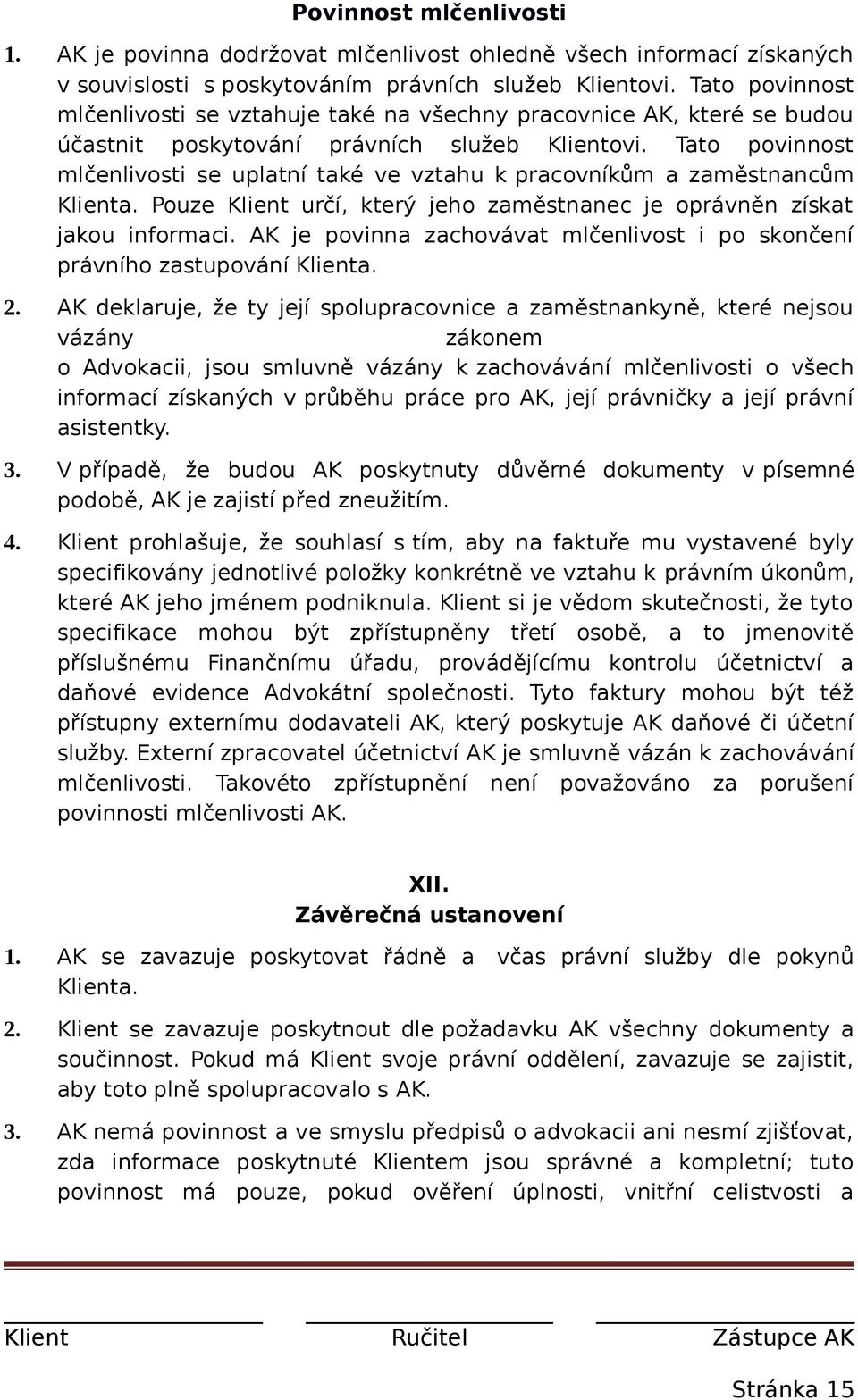 Tato povinnost mlčenlivosti se uplatní také ve vztahu k pracovníkům a zaměstnancům Klienta. Pouze Klient určí, který jeho zaměstnanec je oprávněn získat jakou informaci.