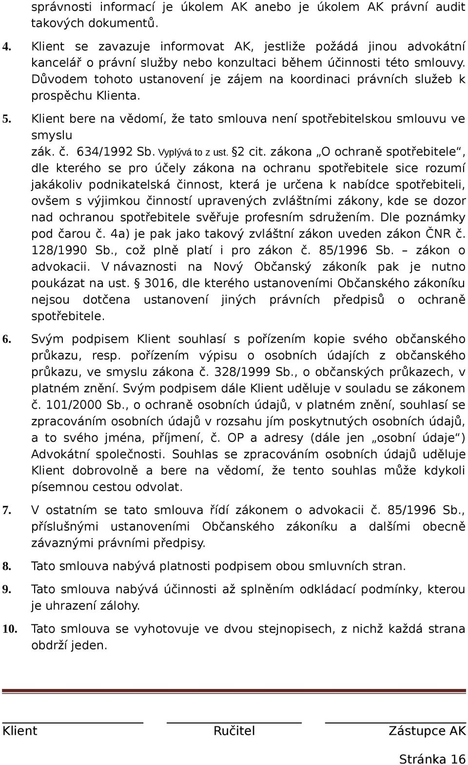 Důvodem tohoto ustanovení je zájem na koordinaci právních služeb k prospěchu Klienta. 5. Klient bere na vědomí, že tato smlouva není spotřebitelskou smlouvu ve smyslu zák. č. 634/1992 Sb.