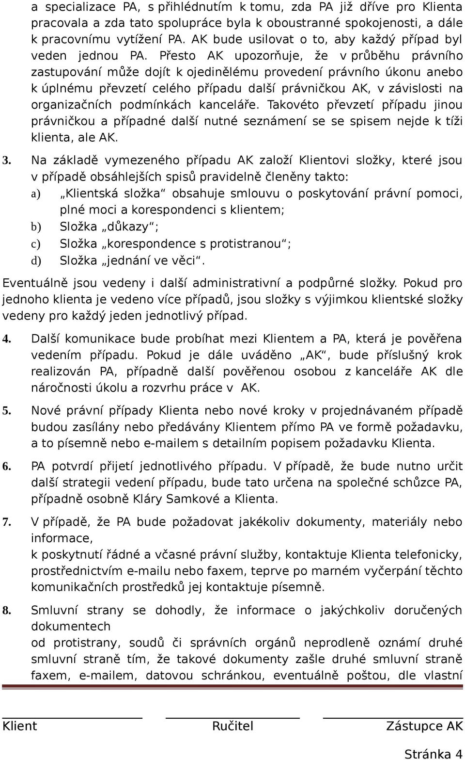 Přesto AK upozorňuje, že v průběhu právního zastupování může dojít k ojedinělému provedení právního úkonu anebo k úplnému převzetí celého případu další právničkou AK, v závislosti na organizačních