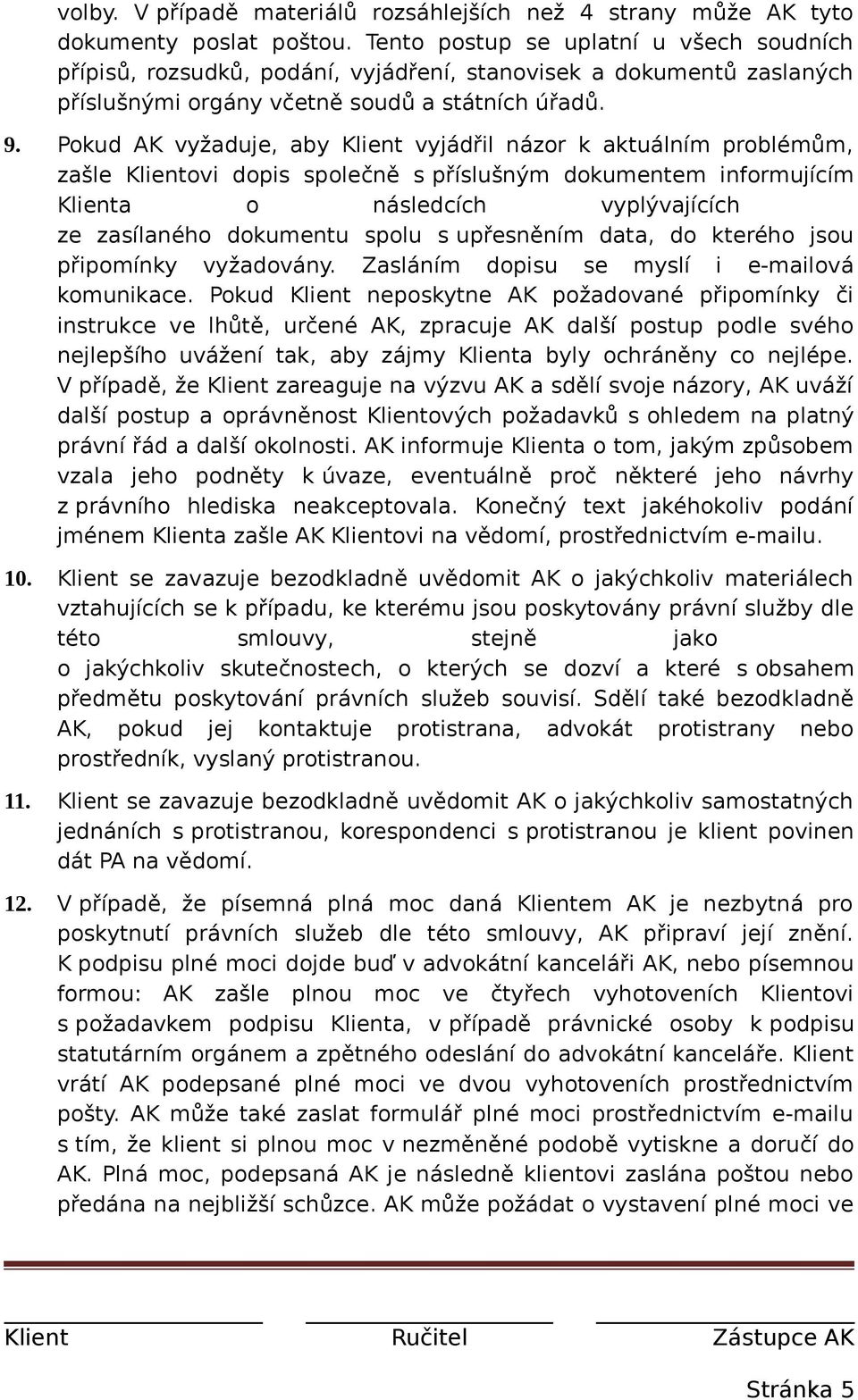 Pokud AK vyžaduje, aby Klient vyjádřil názor k aktuálním problémům, zašle Klientovi dopis společně s příslušným dokumentem informujícím Klienta o následcích vyplývajících ze zasílaného dokumentu