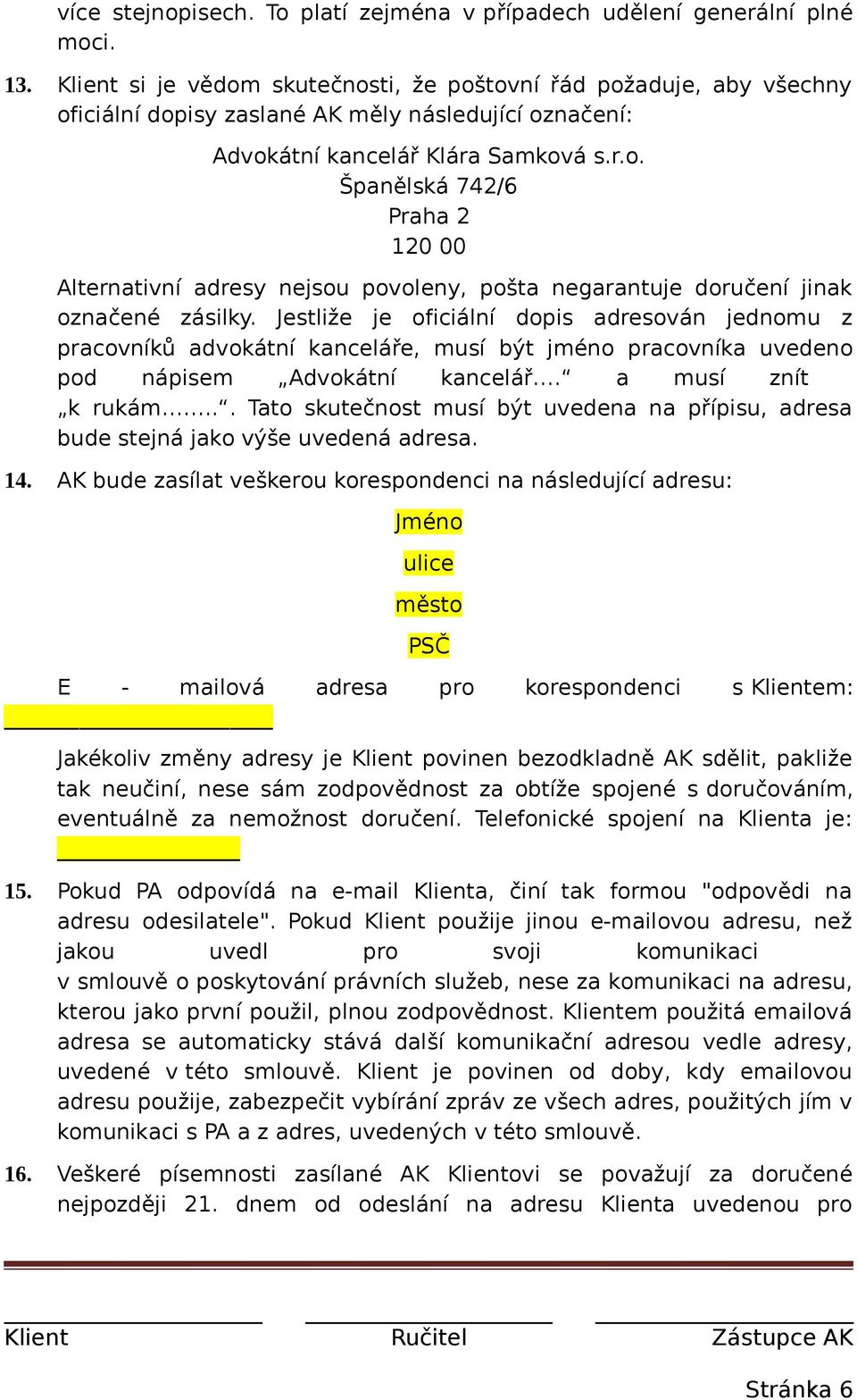 Jestliže je oficiální dopis adresován jednomu z pracovníků advokátní kanceláře, musí být jméno pracovníka uvedeno pod nápisem Advokátní kancelář. a musí znít k rukám.