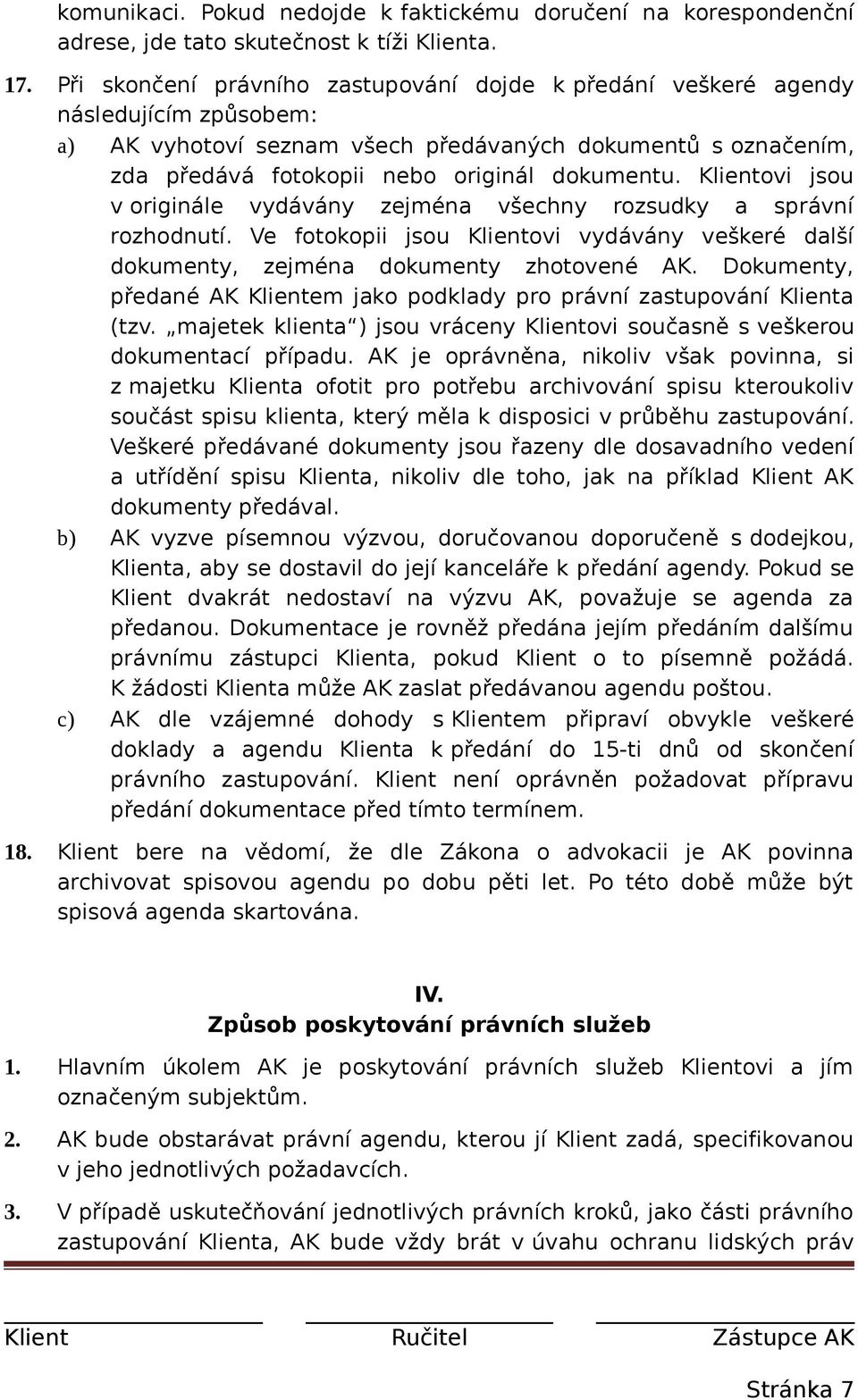 Klientovi jsou v originále vydávány zejména všechny rozsudky a správní rozhodnutí. Ve fotokopii jsou Klientovi vydávány veškeré další dokumenty, zejména dokumenty zhotovené AK.