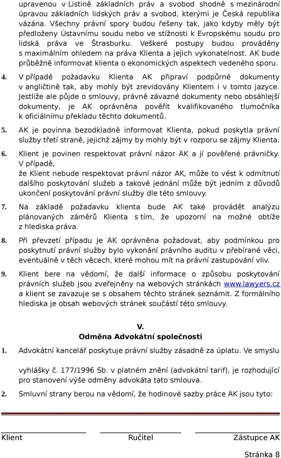 Veškeré postupy budou prováděny s maximálním ohledem na práva Klienta a jejich vykonatelnost. AK bude průběžně informovat klienta o ekonomických aspektech vedeného sporu. 4.