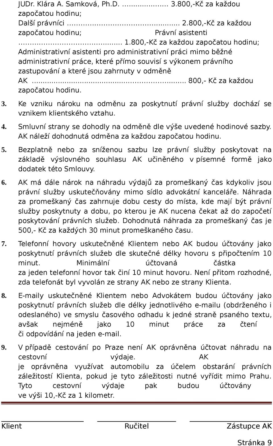 odměně AK...... 800,- Kč za každou započatou hodinu. 3. Ke vzniku nároku na odměnu za poskytnutí právní služby dochází se vznikem klientského vztahu. 4.