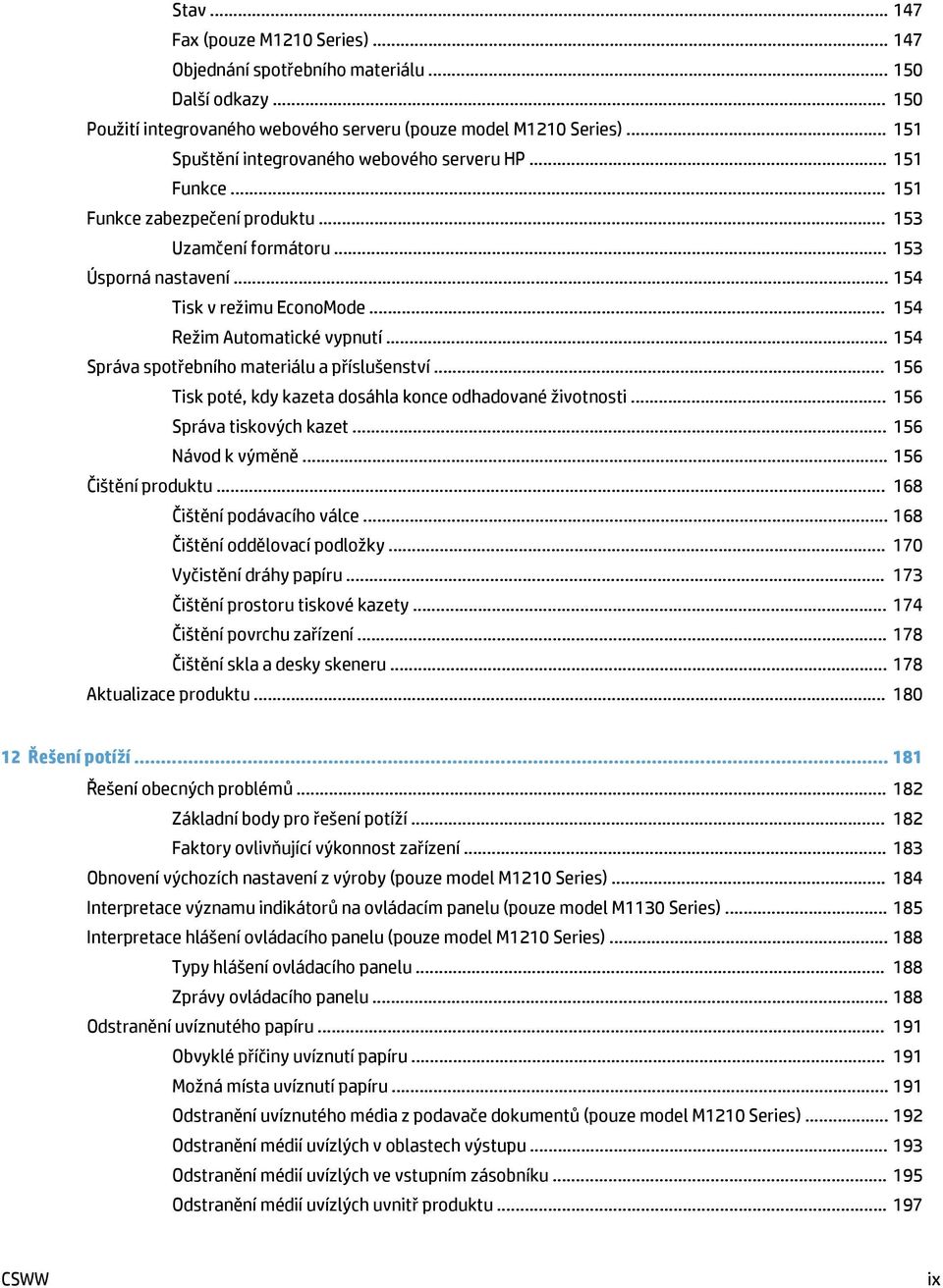 .. 154 Režim Automatické vypnutí... 154 Správa spotřebního materiálu a příslušenství... 156 Tisk poté, kdy kazeta dosáhla konce odhadované životnosti... 156 Správa tiskových kazet... 156 Návod k výměně.