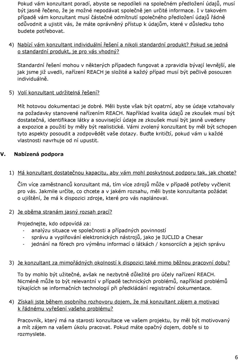 4) Nabízí vám konzultant individuální řešení a nikoli standardní produkt? Pokud se jedná o standardní produkt, je pro vás vhodný?