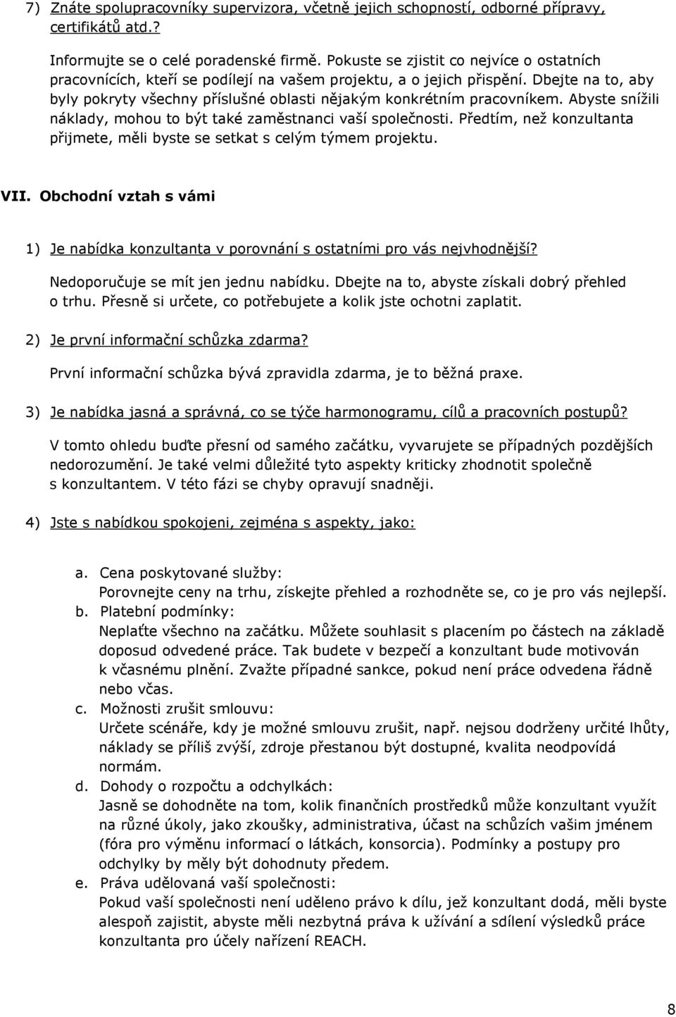 Dbejte na to, aby byly pokryty všechny příslušné oblasti nějakým konkrétním pracovníkem. Abyste snížili náklady, mohou to být také zaměstnanci vaší společnosti.