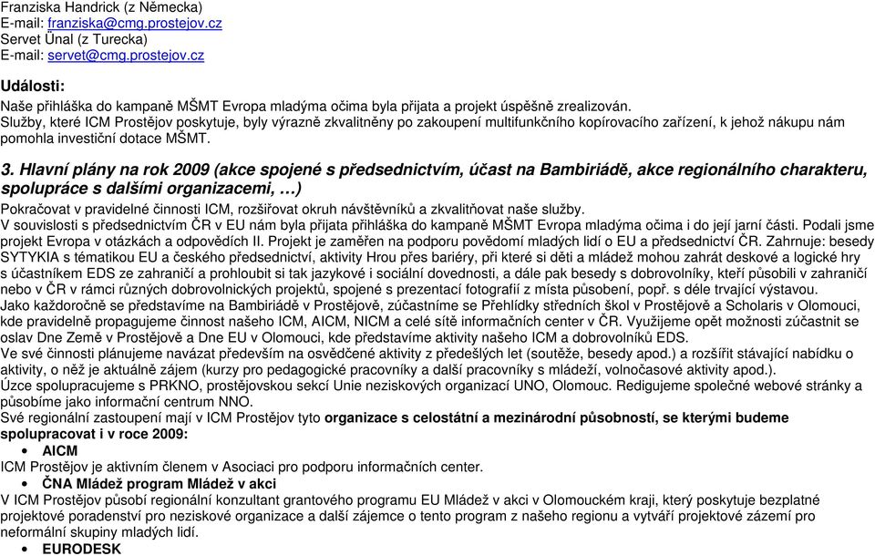 Hlavní plány na rok 2009 (akce spojené s předsednictvím, účast na Bambiriádě, akce regionálního charakteru, spolupráce s dalšími organizacemi, ) Pokračovat v pravidelné činnosti ICM, rozšiřovat okruh