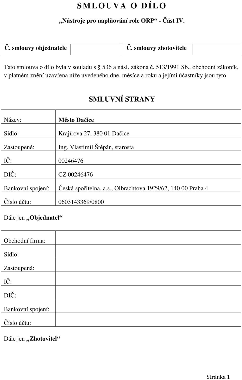 , obchodní zákoník, v platném znění uzavřena níže uvedeného dne, měsíce a roku a jejími účastníky jsou tyto SMLUVNÍ STRANY Název: Sídlo: Zastoupené: Město Dačice