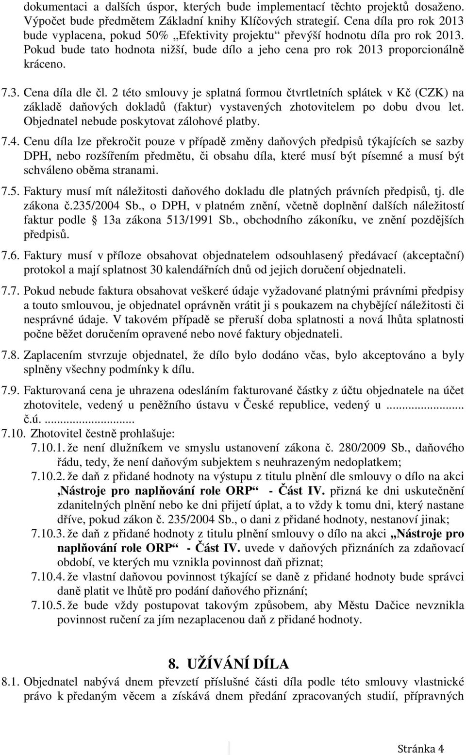 2 této smlouvy je splatná formou čtvrtletních splátek v Kč (CZK) na základě daňových dokladů (faktur) vystavených zhotovitelem po dobu dvou let. Objednatel nebude poskytovat zálohové platby. 7.4.