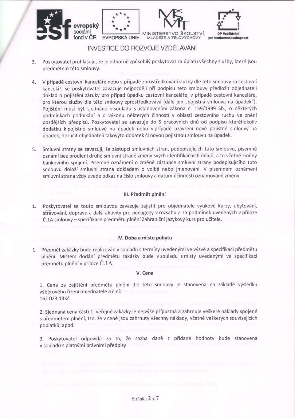 V piipad6 cestovni kancelsie nebo v piipadd zprostiedkov6nisluzby dle t6to smlouvy za cestovni kanceldi, se poskytovatel zavazuje nejpozd6ji pii podpisu t6to smlouvy piedlozit objednateli doklad o