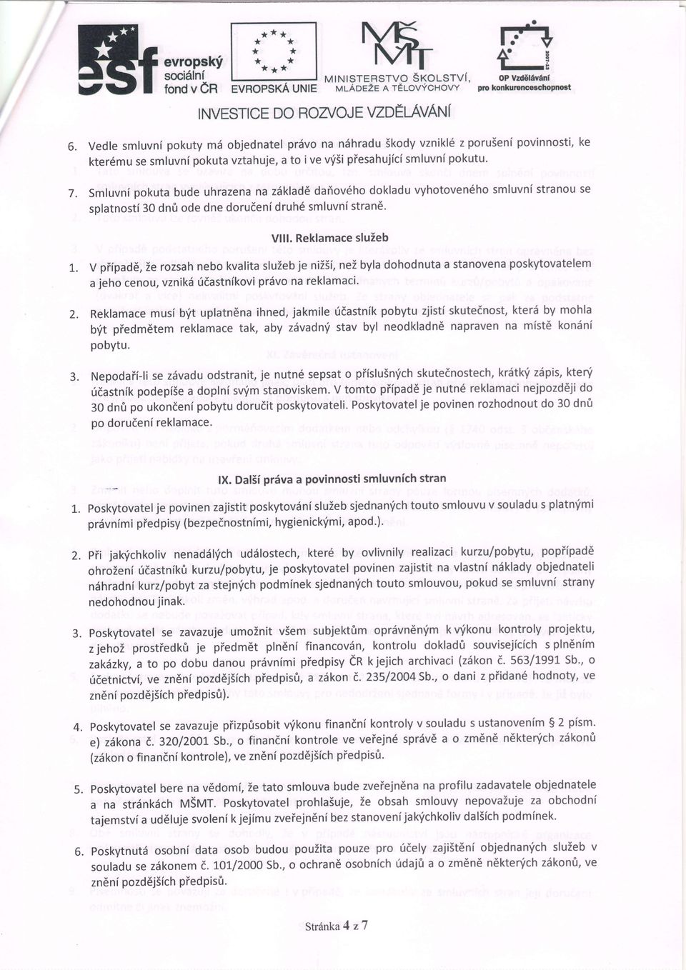 Smluvni pokuta bude uhrazena na zdklad6 dafiov6ho dokladu vyhotoven6ho smluvni stranou se splatnosti30 dn0 ode dne dorudenidruh6 smluvni stran6. Vlll. Reklamace sluieb 1.. 2.