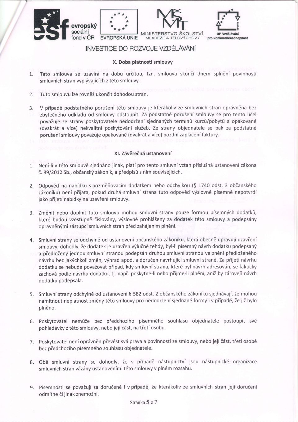 V piipad6 podstatn6ho poruseni t6to smlouvy je kter6koliv ze smluvnich stran opr6vn6na bez zbytedn6h odkladu od smlouvy odstoupit.
