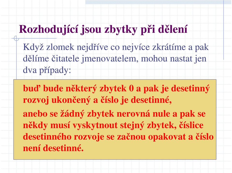 desetinný rozvoj ukončený a číslo je desetinné, anebo se žádný zbytek nerovná nule a pak se