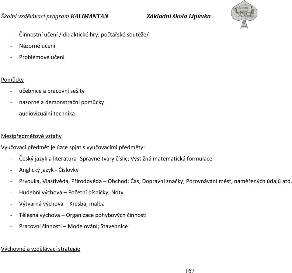 matematická formulace - Anglický jazyk - Číslovky - Prvouka, Vlastivěda, Přírodověda Obchod; Čas; Dopravní značky; Porovnávání měst, naměřených údajů atd.