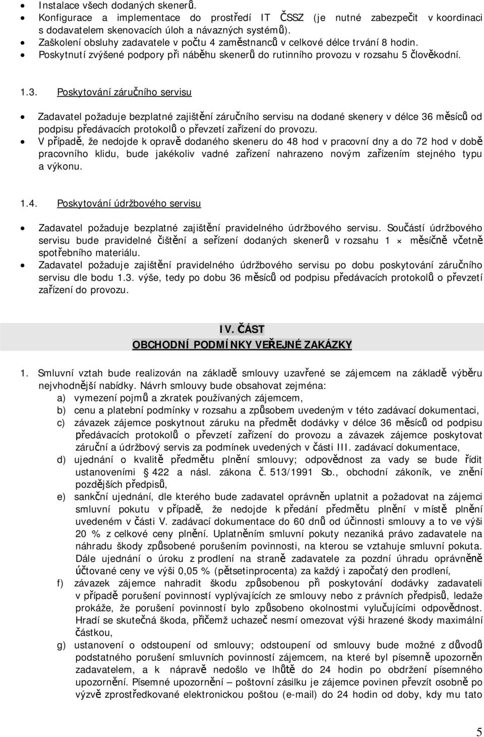 Poskytování záruního servisu Zadavatel požaduje bezplatné zajištní záruního servisu na dodané skenery v délce 36 msíc od podpisu pedávacích protokol o pevzetí zaízení do provozu.